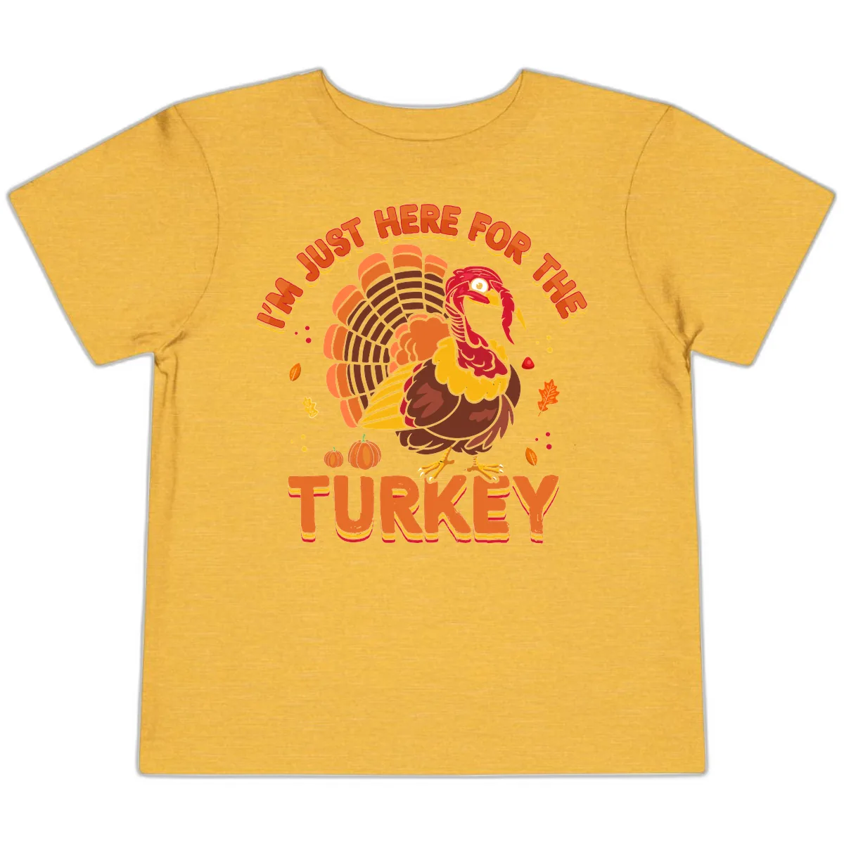I'm Just Here For The Turkey Toddler T-Shirt in Heather Yellow Gold